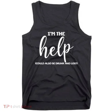 I'm the Help Could Also Be Drunk & Lost Matching Tank Top