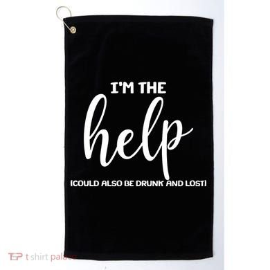 I'm the Help Could Also Be Drunk & Lost Matching Golf Towel