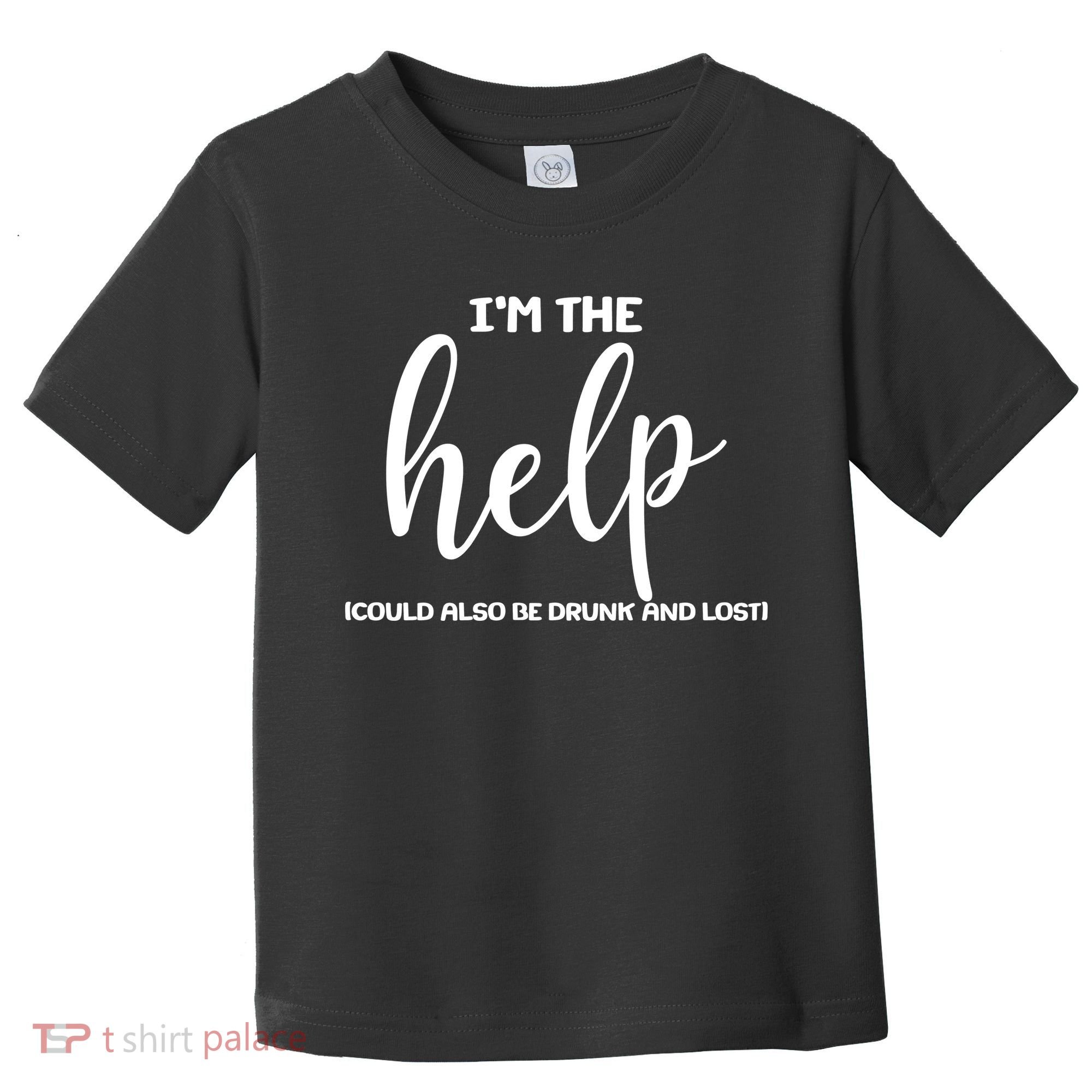 I'm the Help Could Also Be Drunk & Lost Matching Toddler T-Shirt