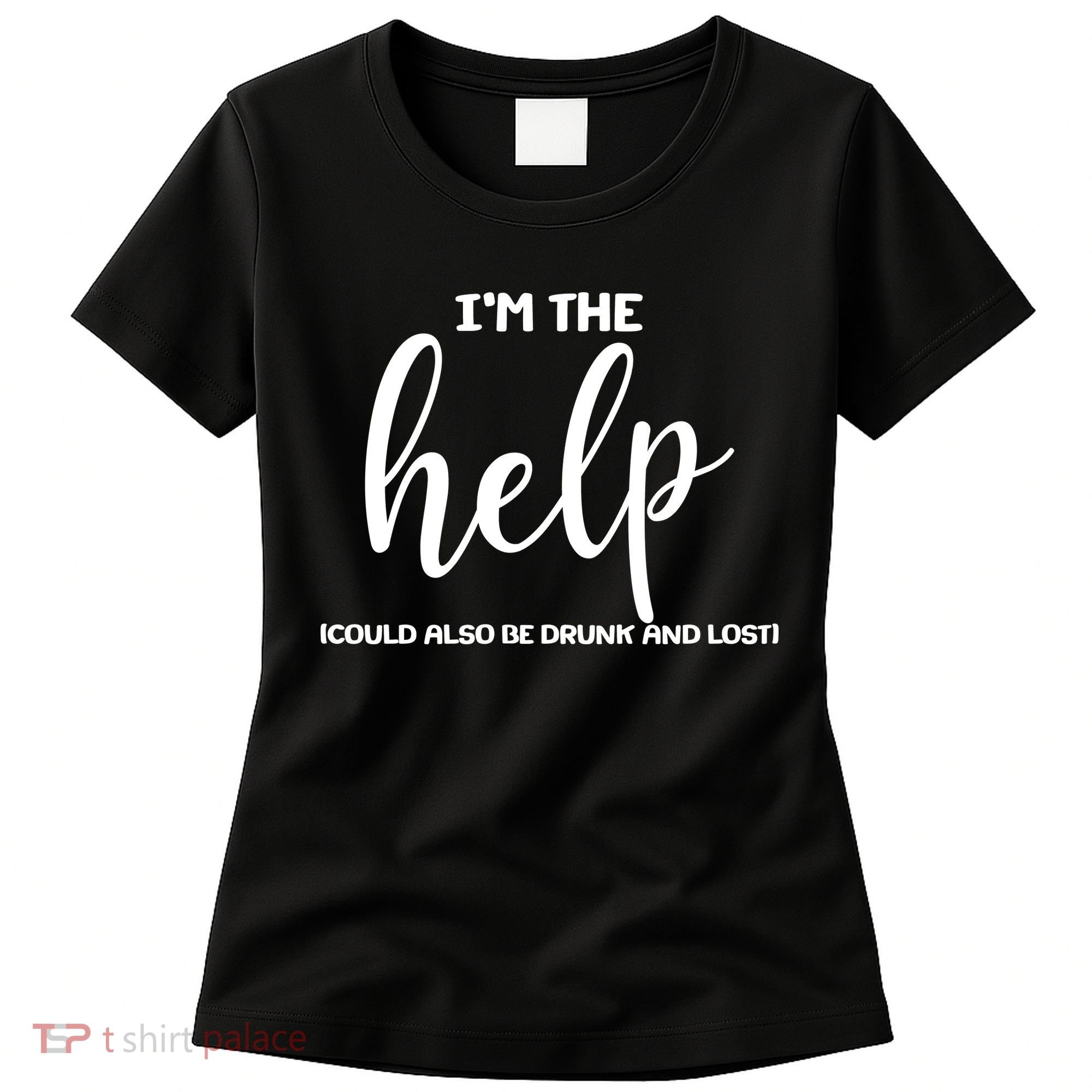 I'm the Help Could Also Be Drunk & Lost Matching Women's T-Shirt