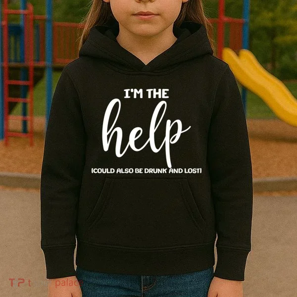 I'm the Help Could Also Be Drunk & Lost Matching Kids Hoodie