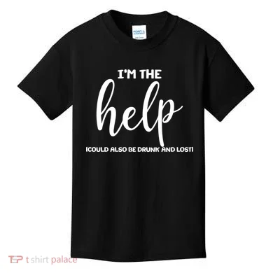 I'm the Help Could Also Be Drunk & Lost Matching Kids T-Shirt