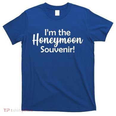 I'm The Honeymoon Souvenir T-Shirt