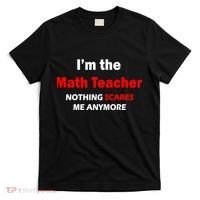 I'm the Math Teacher Nothing Scares Me Anymore T-Shirt thumb 0