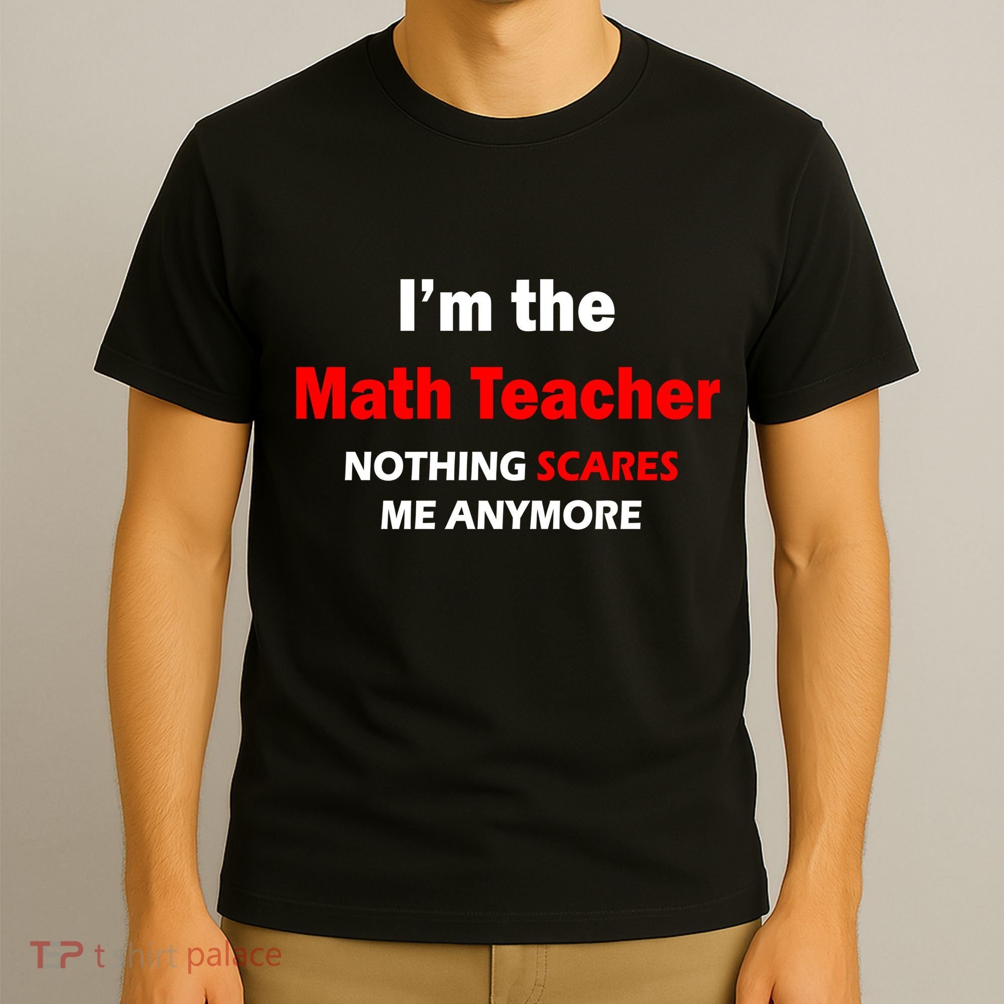 I'm the Math Teacher Nothing Scares Me Anymore T-Shirt