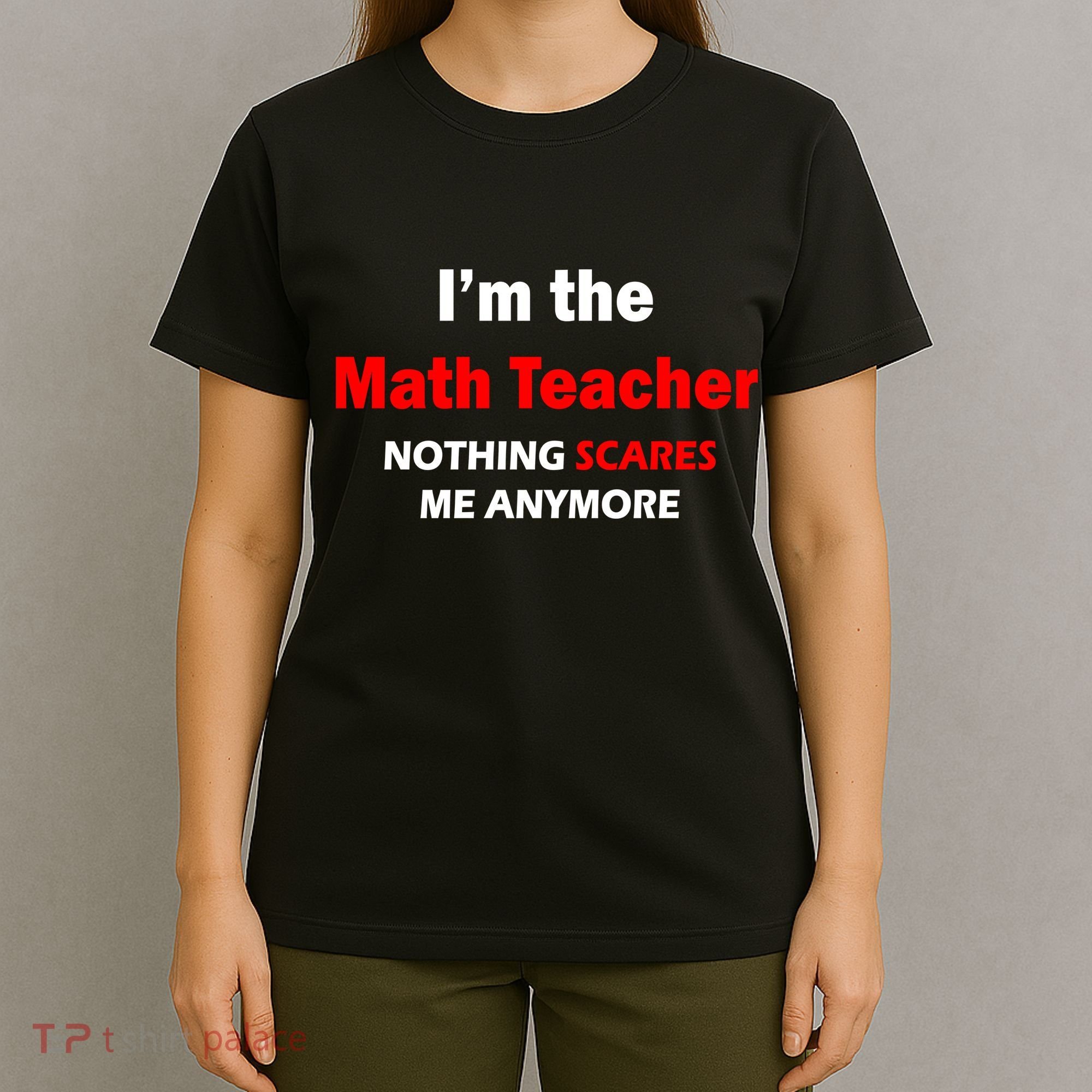 I'm the Math Teacher Nothing Scares Me Anymore T-Shirt
