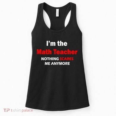 I'm the Math Teacher Nothing Scares Me Anymore Women's Tank Top