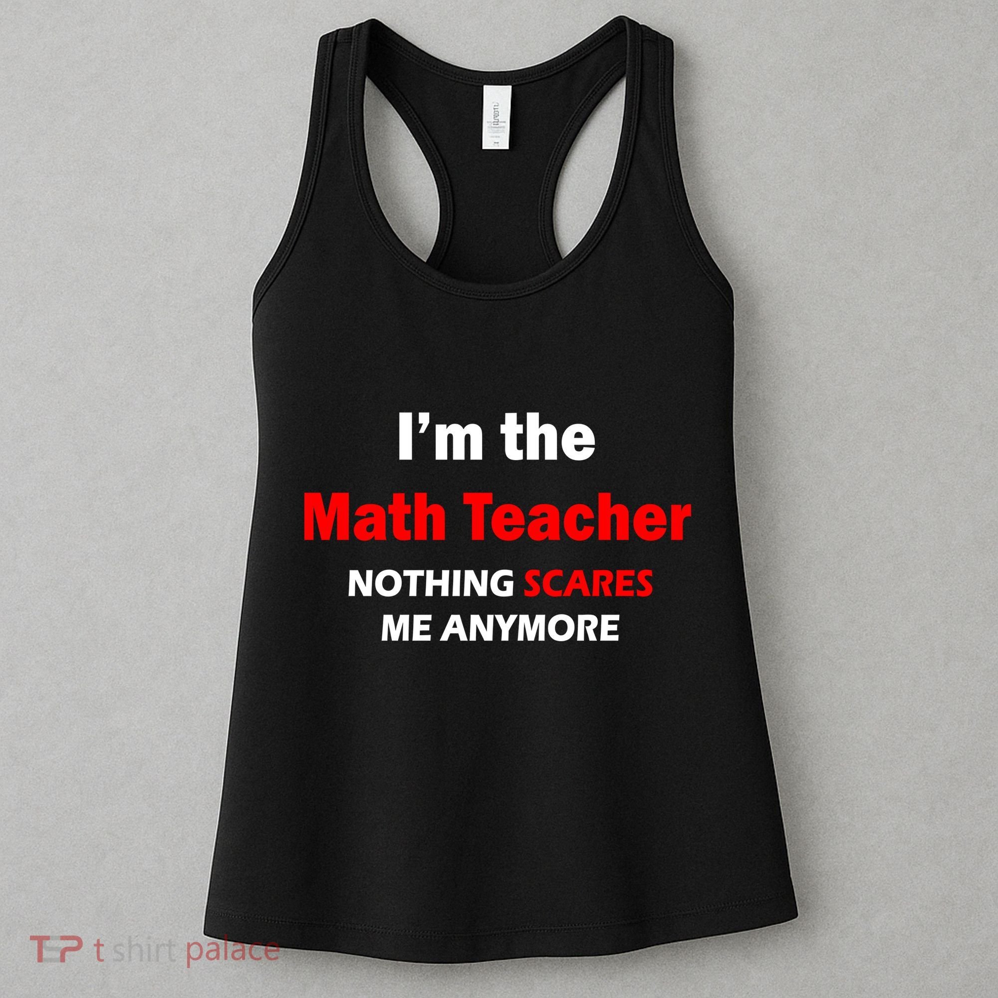 I'm the Math Teacher Nothing Scares Me Anymore Women's Tank Top