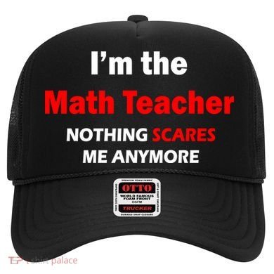 I'm the Math Teacher Nothing Scares Me Anymore Hat