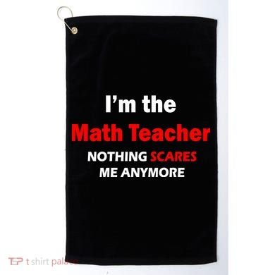 I'm the Math Teacher Nothing Scares Me Anymore Golf Towel