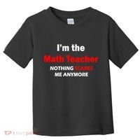 I'm the Math Teacher Nothing Scares Me Anymore Toddler T-Shirt thumb 0