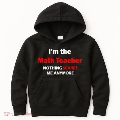 I'm the Math Teacher Nothing Scares Me Anymore Kids Hoodie