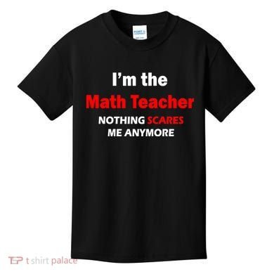 I'm the Math Teacher Nothing Scares Me Anymore Kids T-Shirt