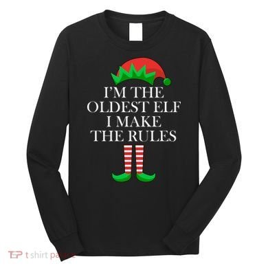 I'm The Oldest Elf I Make The Rules Matching Christmas Long Sleeve Shirt