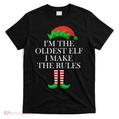 I'm The Oldest Elf I Make The Rules Matching Christmas T-Shirt