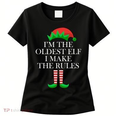 I'm The Oldest Elf I Make The Rules Matching Christmas Women's T-Shirt