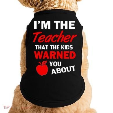 I'm The Teacher Kids Warned You About Doggie Tank