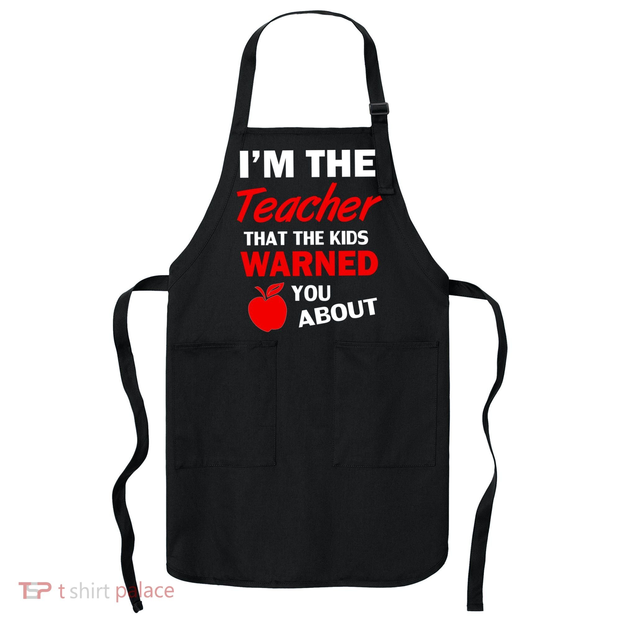 I'm The Teacher Kids Warned You About Apron