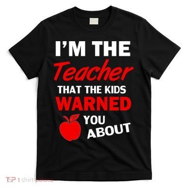 I'm The Teacher Kids Warned You About T-Shirt