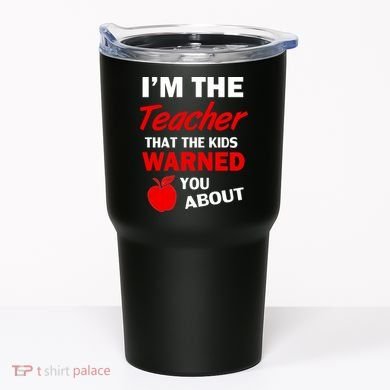 I'm The Teacher Kids Warned You About Tumbler