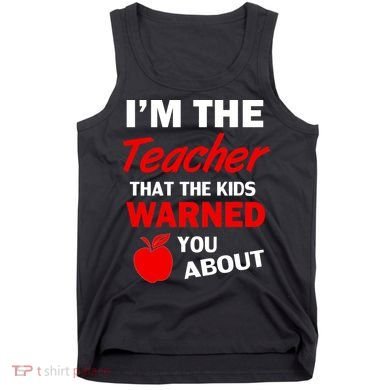 I'm The Teacher Kids Warned You About Tank Top