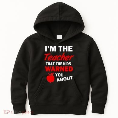 I'm The Teacher Kids Warned You About Kids Hoodie