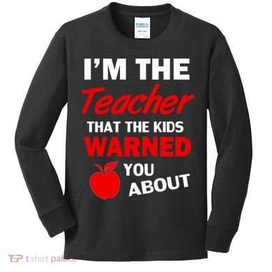 I'm The Teacher Kids Warned You About Kids Long Sleeve Shirt