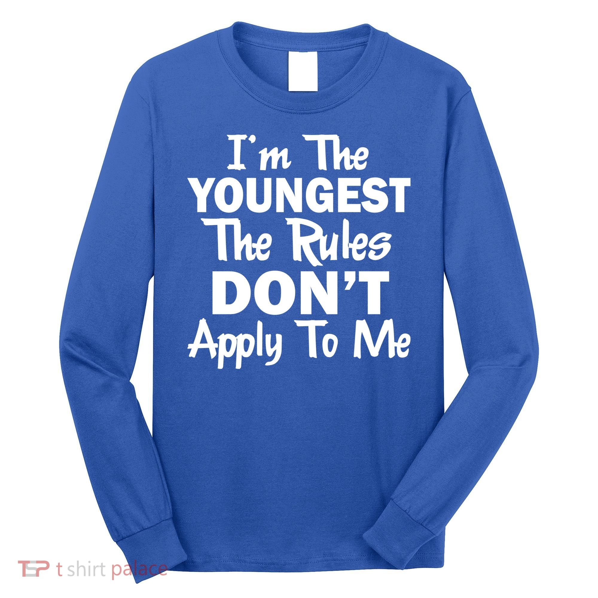 I'm the Youngest the Rules Don't Apply To Me Funny Long Sleeve Shirt
