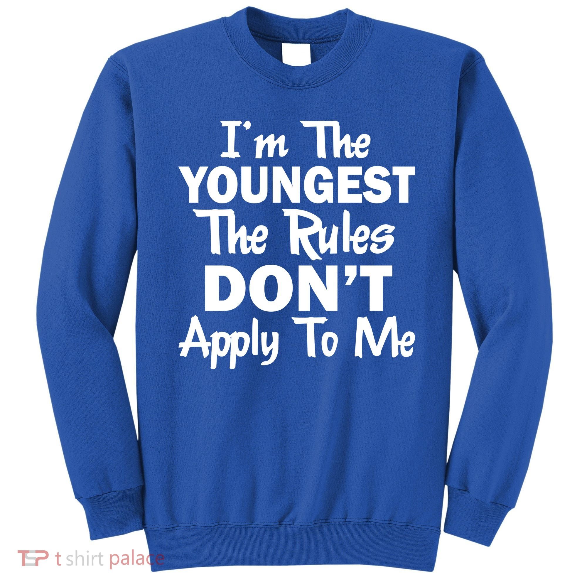 I'm the Youngest the Rules Don't Apply To Me Funny Sweatshirt