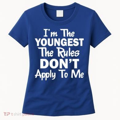 I'm the Youngest the Rules Don't Apply To Me Funny Women's T-Shirt
