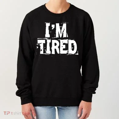 I'm Tired Women's Sweatshirt