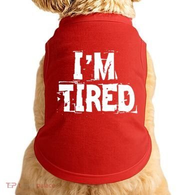 I'm Tired Doggie Tank