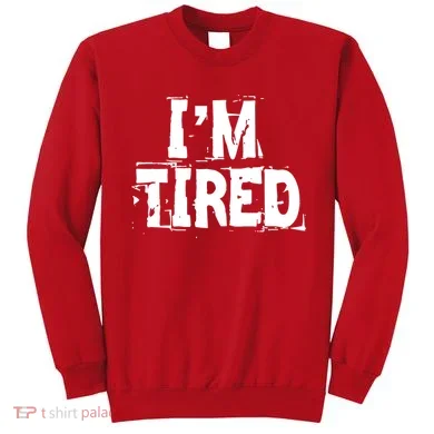 I'm Tired Sweatshirt