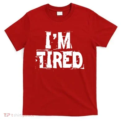 I'm Tired T-Shirt
