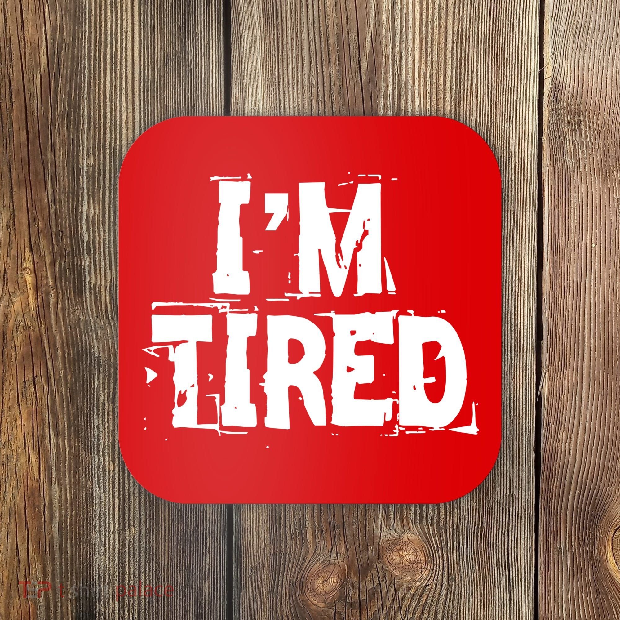I'm Tired Coaster