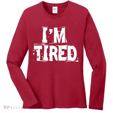 I'm Tired Women's Long Sleeve Shirt