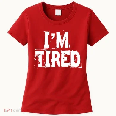 I'm Tired Women's T-Shirt