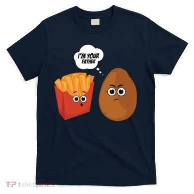 I'm Your Father Potato And Fries T-Shirt
