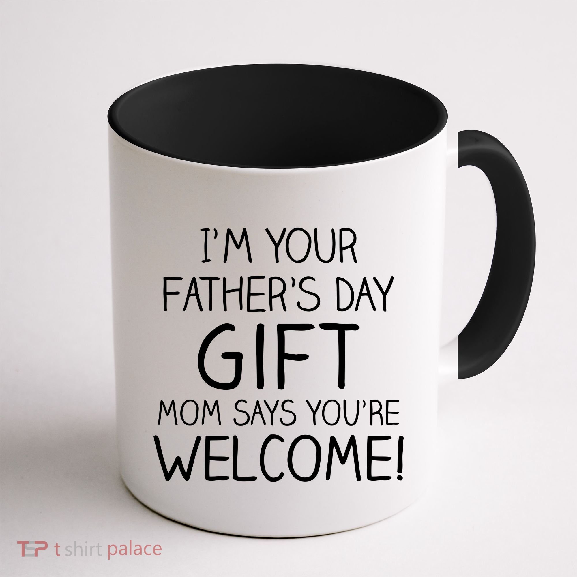 I'm Your Father's Day Gift Mom Says You're Welcome Funny Coffee Mug