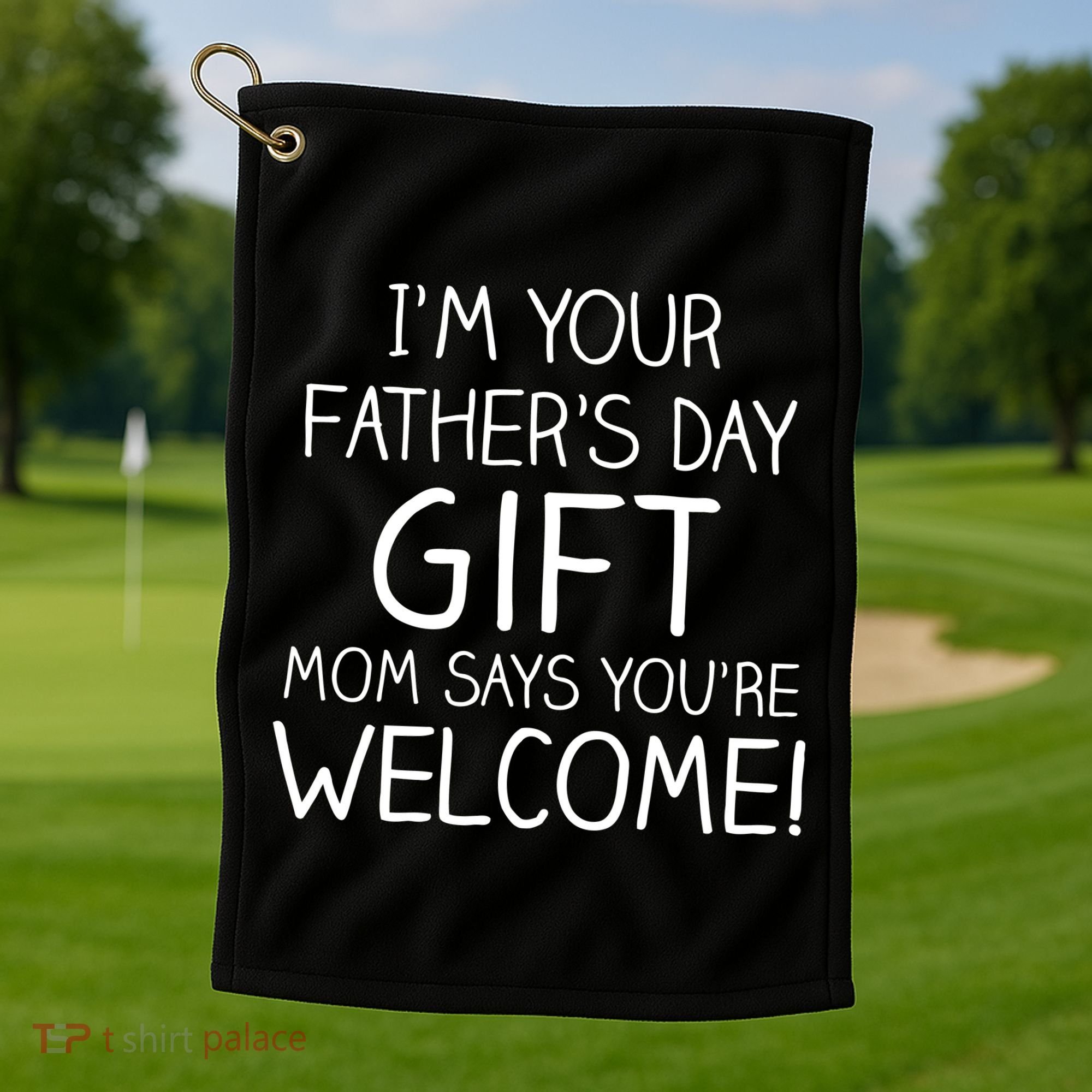 I'm Your Father's Day Gift Mom Says You're Welcome Funny Golf Towel