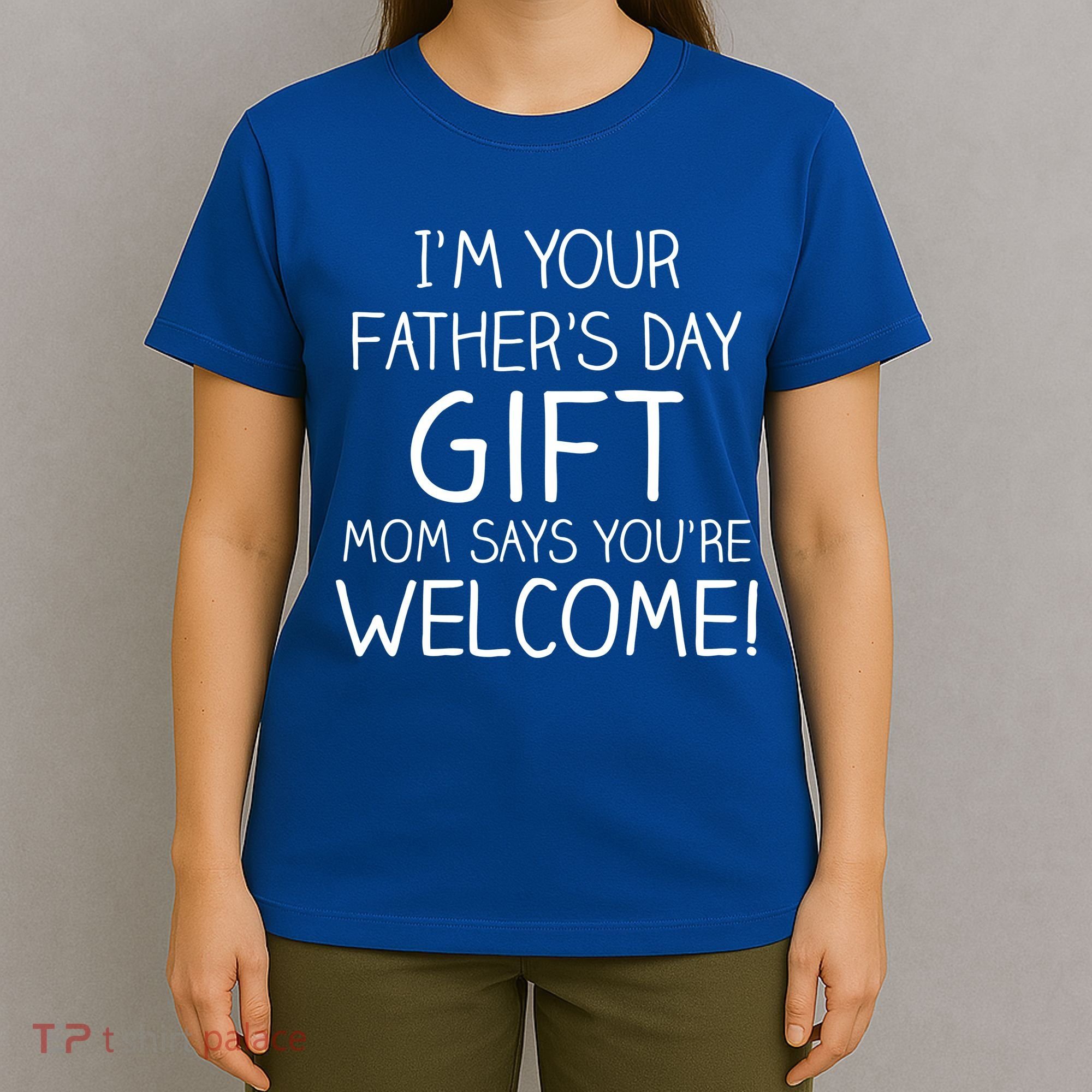 I'm Your Father's Day Gift Mom Says You're Welcome Funny T-Shirt