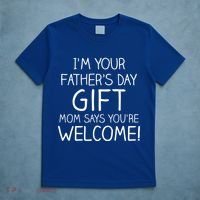 I'm Your Father's Day Gift Mom Says You're Welcome Funny T-Shirt thumb 5