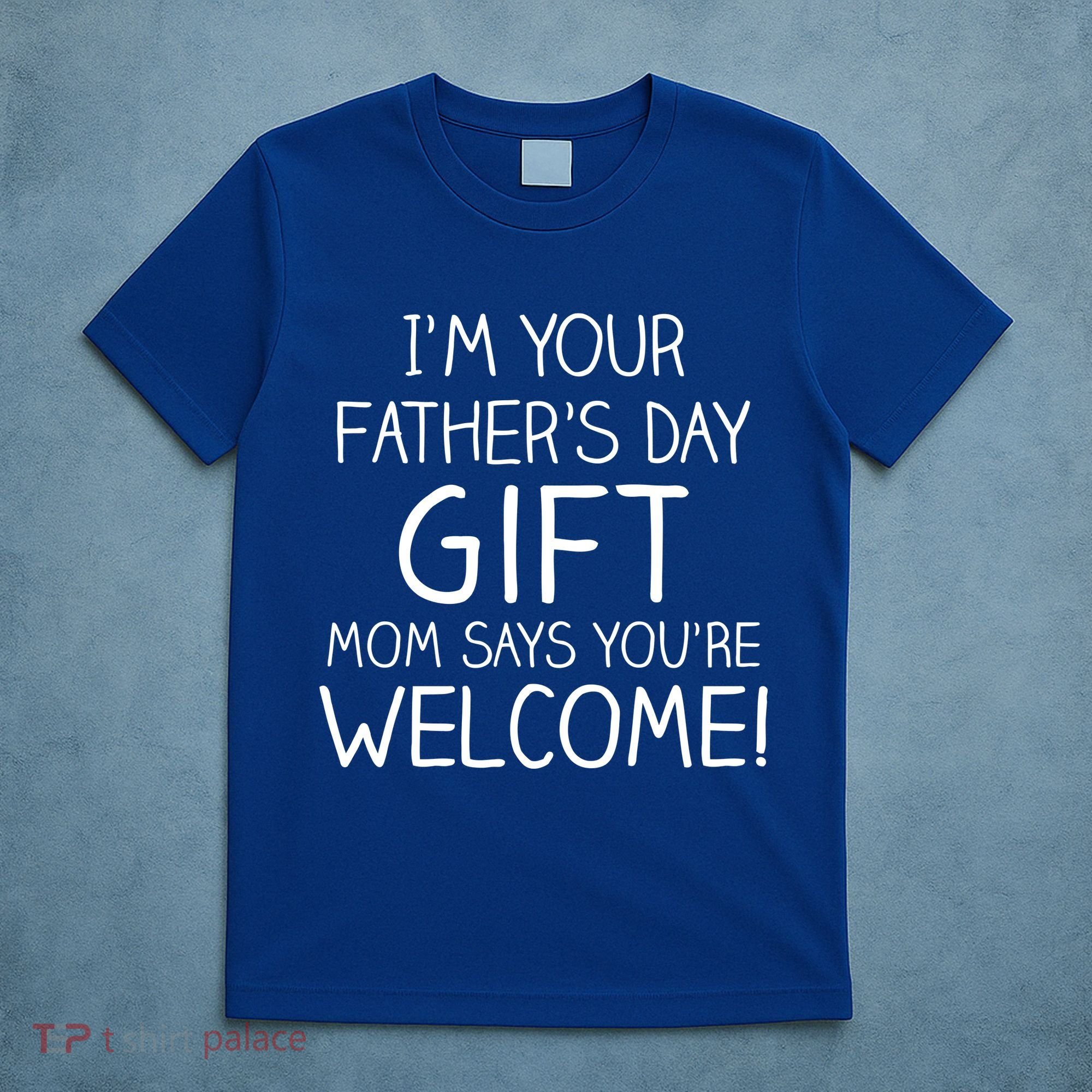 I'm Your Father's Day Gift Mom Says You're Welcome Funny T-Shirt