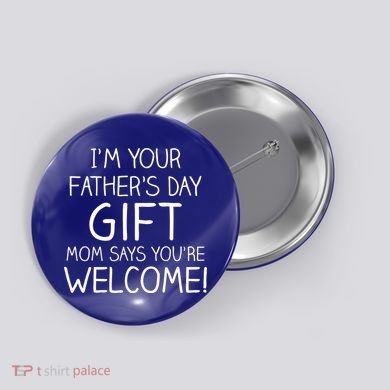 I'm Your Father's Day Gift Mom Says You're Welcome Funny Button