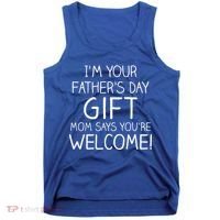 I'm Your Father's Day Gift Mom Says You're Welcome Funny Tank Top thumb 0
