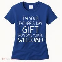 I'm Your Father's Day Gift Mom Says You're Welcome Funny Women's T-Shirt thumb 0