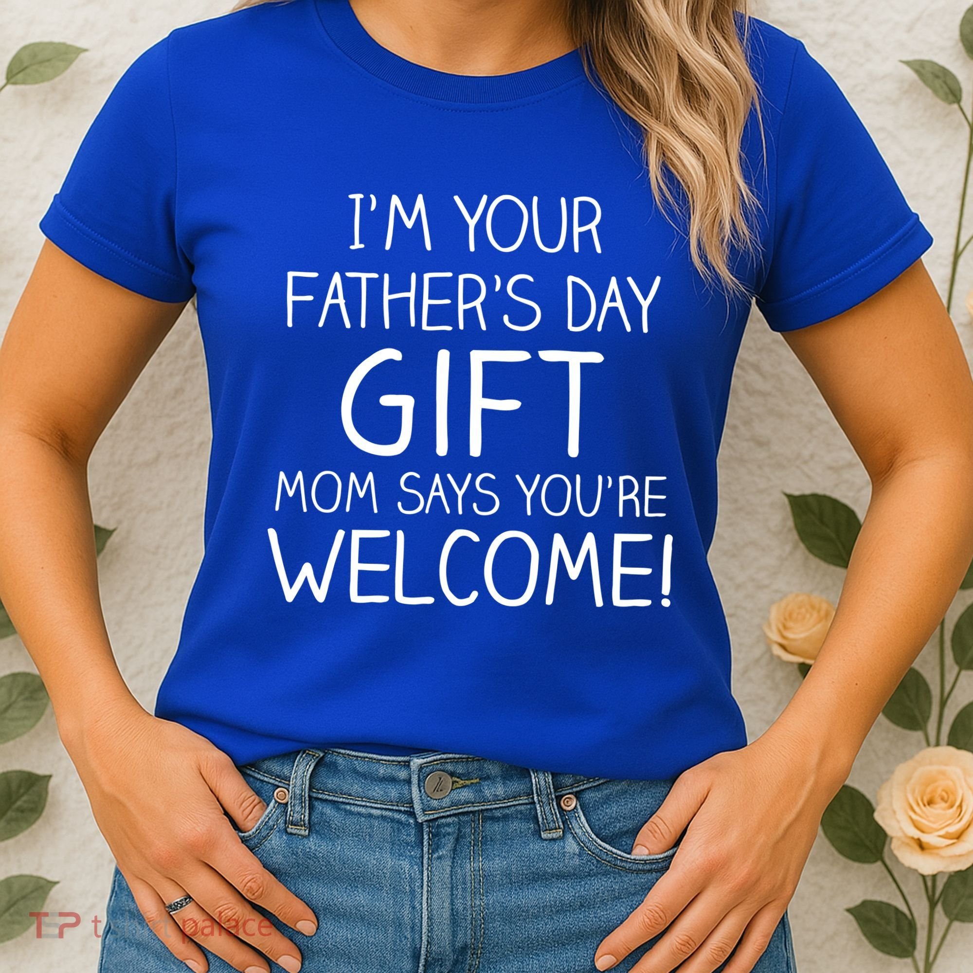 I'm Your Father's Day Gift Mom Says You're Welcome Funny Women's T-Shirt