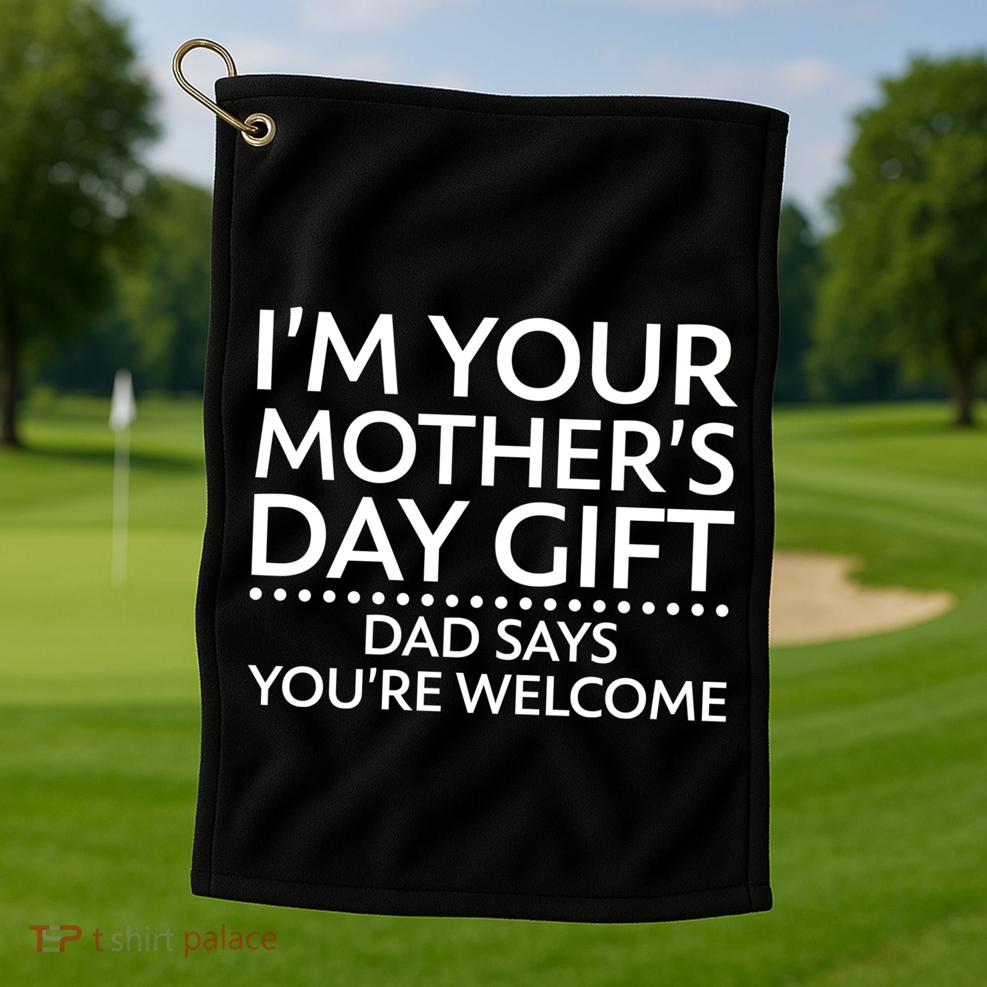 I'm Your Mother's Day Gift Dad Said Your Welcome Golf Towel