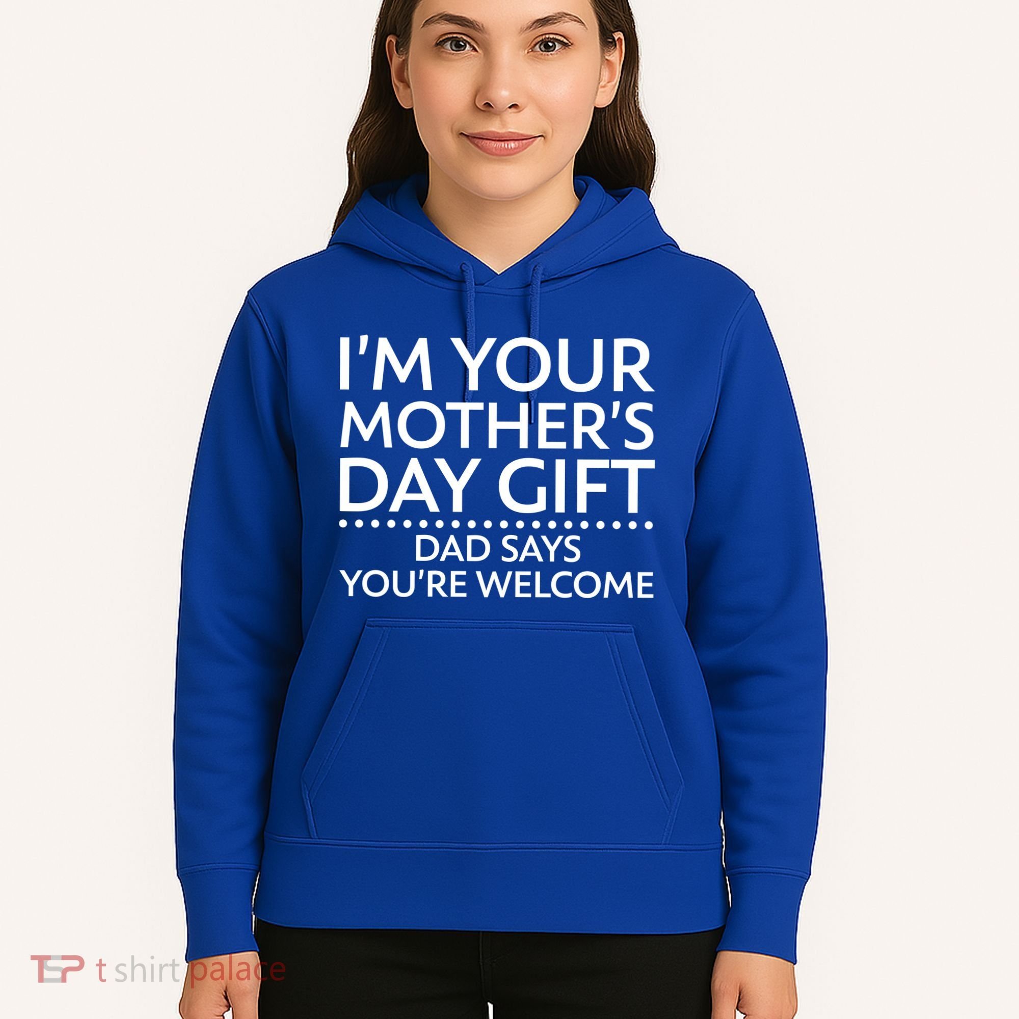 I'm Your Mother's Day Gift Dad Said Your Welcome Hoodie