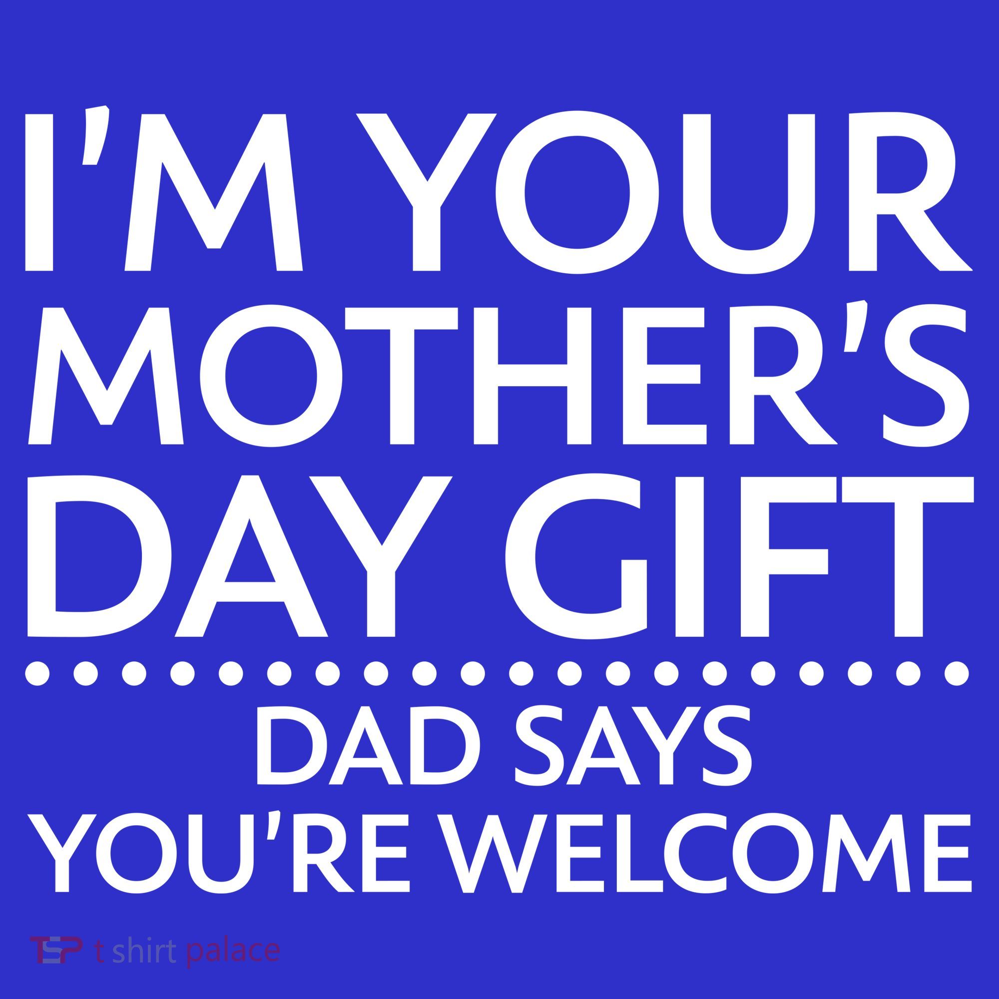 I'm Your Mother's Day Gift Dad Said Your Welcome Sweatshirt